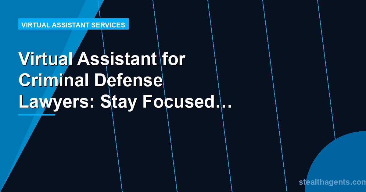 Virtual Assistant for Criminal Defense Lawyers: Stay Focused on Cases