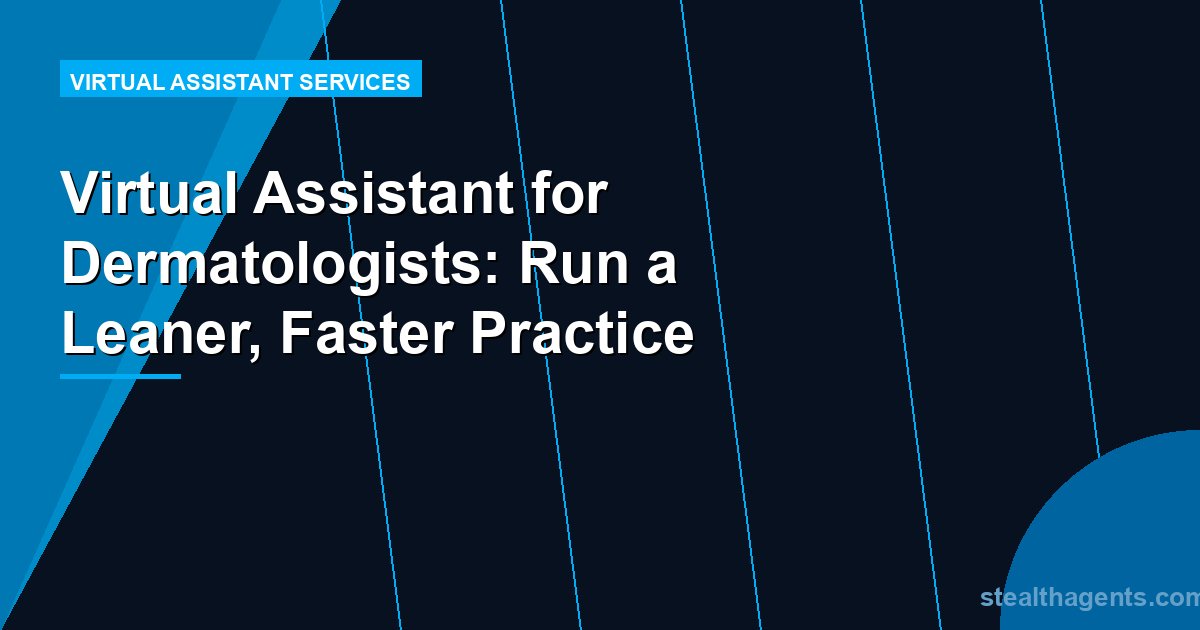 Virtual Assistant for Dermatologists: Run a Leaner, Faster Practice