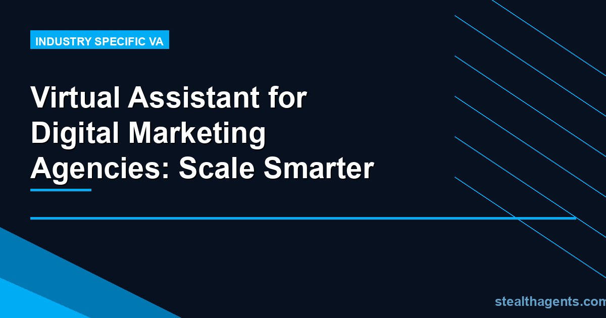 Virtual Assistant for Digital Marketing Agencies: Scale Smarter