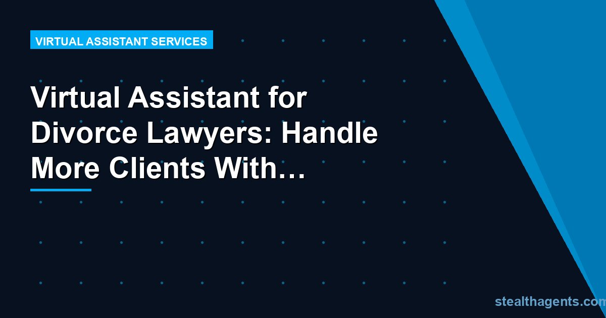 Virtual Assistant for Divorce Lawyers: Handle More Clients With Less Stress