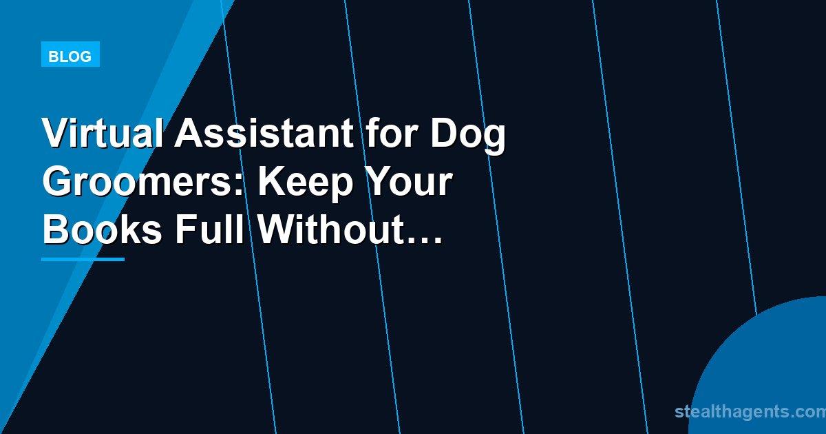 Virtual Assistant for Dog Groomers: Keep Your Books Full Without the Chaos