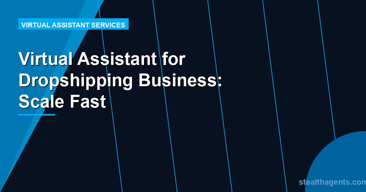 Virtual Assistant for Dropshipping Business: Scale Fast