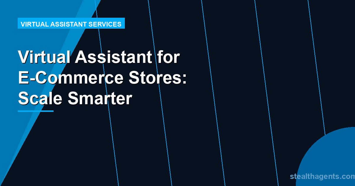 Virtual Assistant for E-Commerce Stores: Scale Smarter