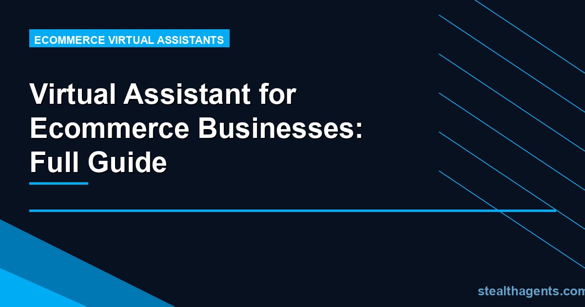 Virtual Assistant for Ecommerce Businesses: Full Guide