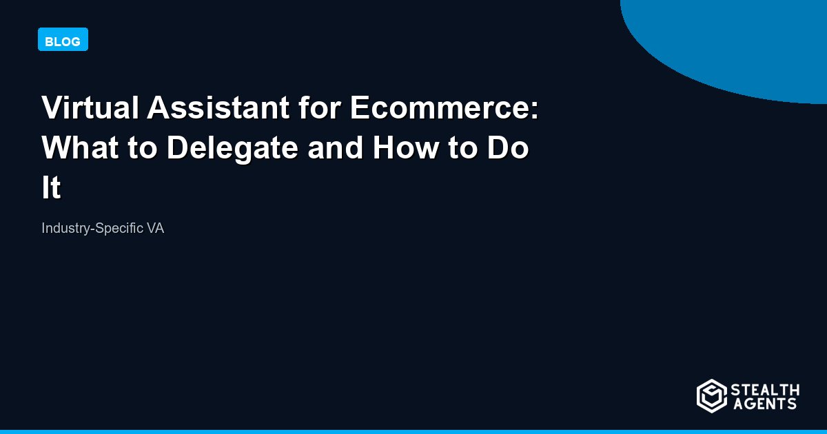 Virtual Assistant for Ecommerce: What to Delegate and How to Do It