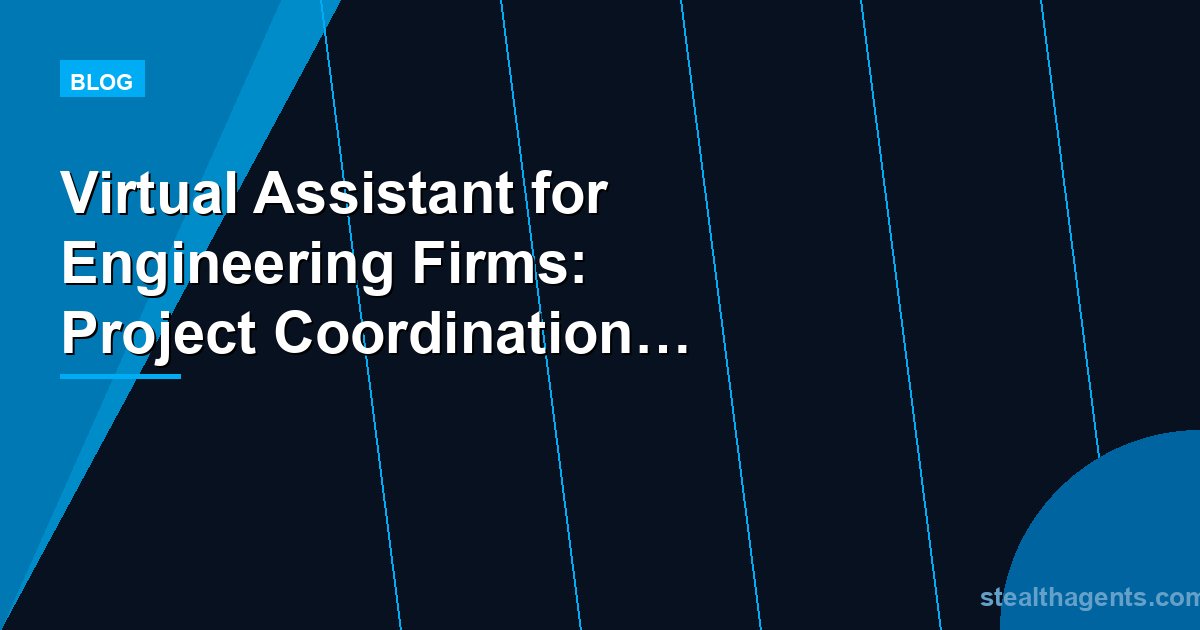 Virtual Assistant for Engineering Firms: Project Coordination and Admin Support