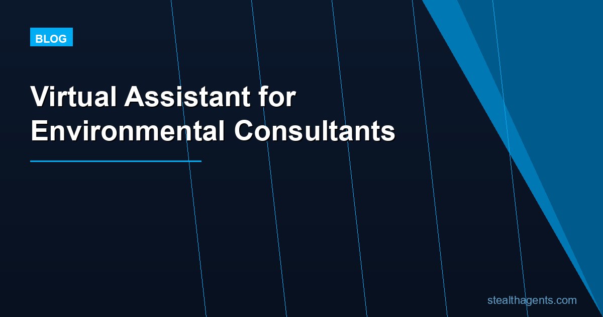 Virtual Assistant for Environmental Consultants: Cut Admin, Bill More