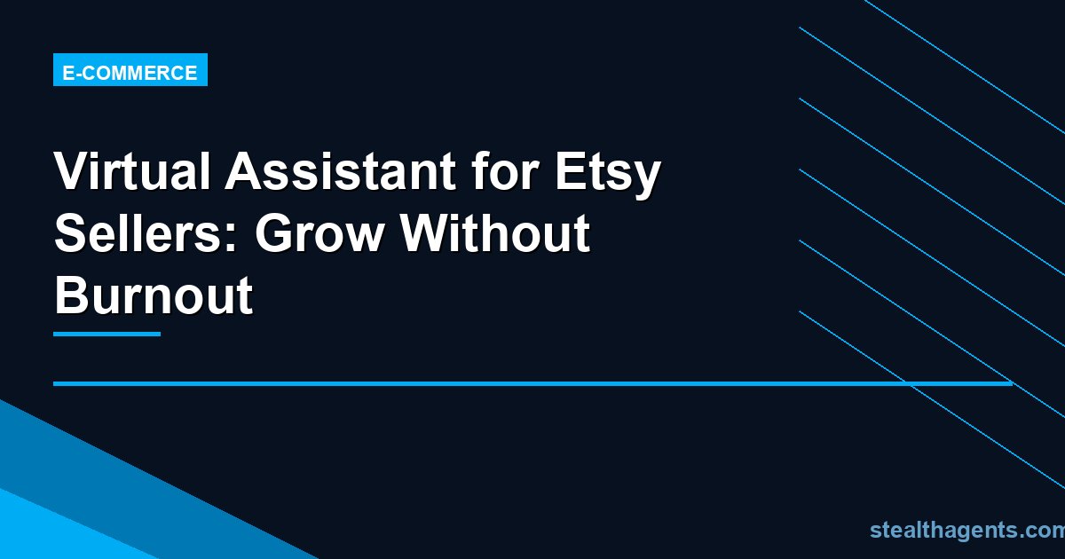 Virtual Assistant for Etsy Sellers: Grow Without Burnout