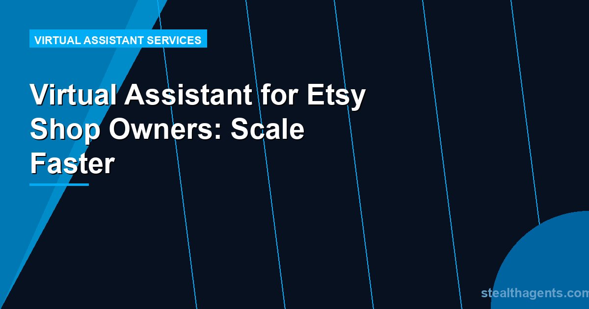 Virtual Assistant for Etsy Shop Owners: Scale Faster