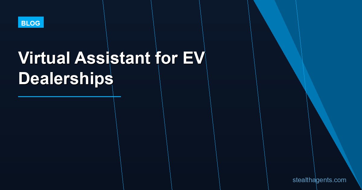 Virtual Assistant for EV Dealerships: Cut Admin Work