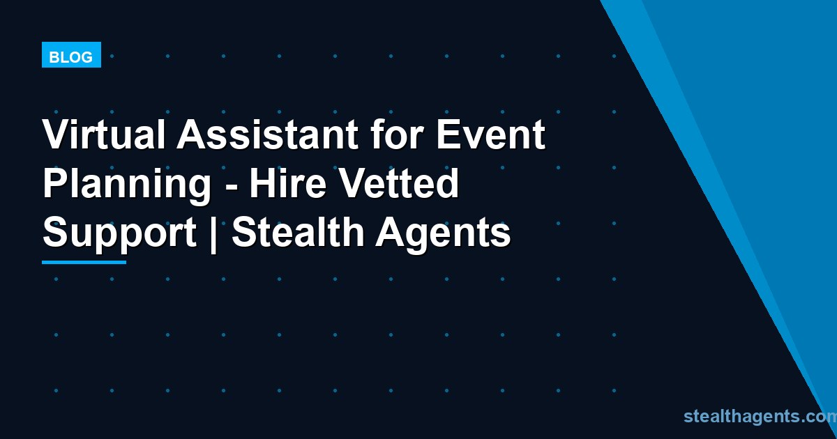 Virtual Assistant for Event Planning - Hire Vetted Support | Stealth Agents
