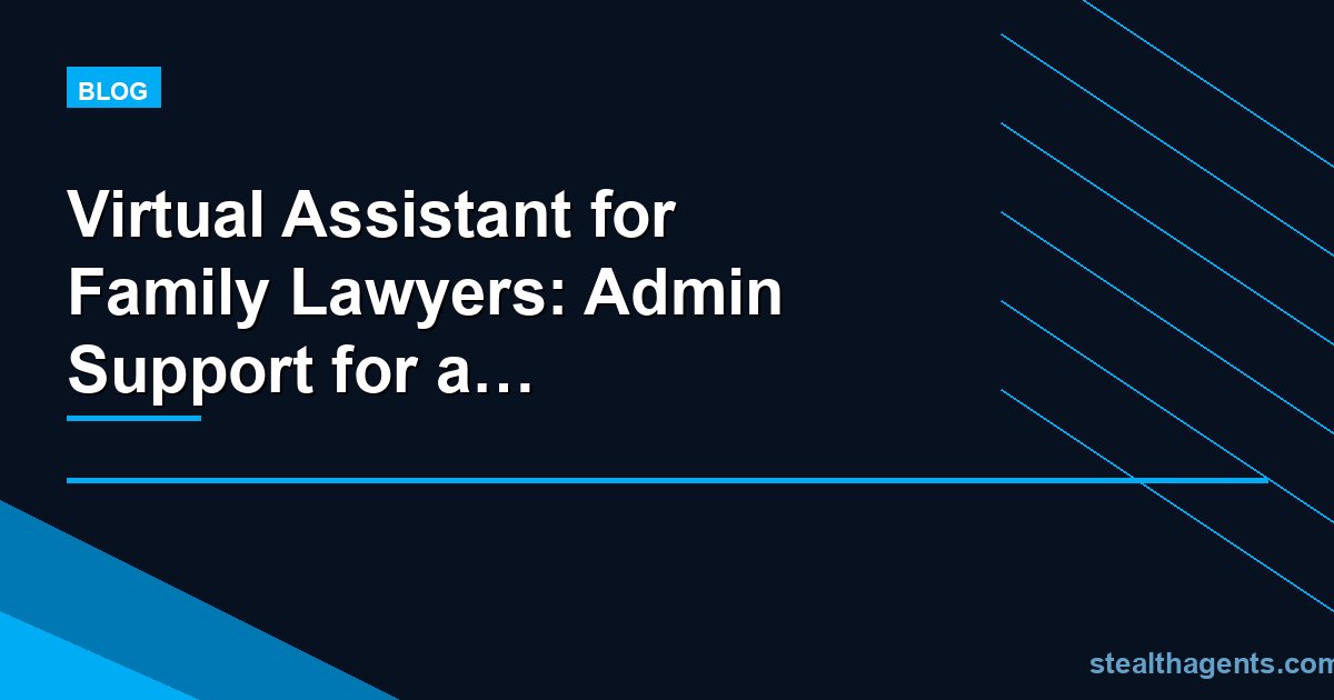 Virtual Assistant for Family Lawyers: Admin Support for a Sensitive Practice