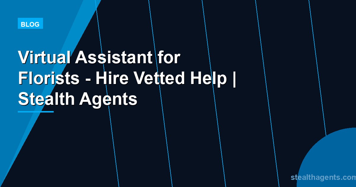 Virtual Assistant for Florists - Hire Vetted Help | Stealth Agents