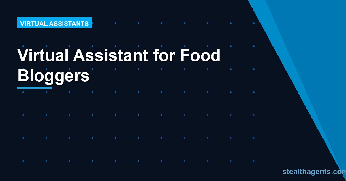 Virtual Assistant for Food Bloggers: Spend More Time in the Kitchen, Less Time on Admin