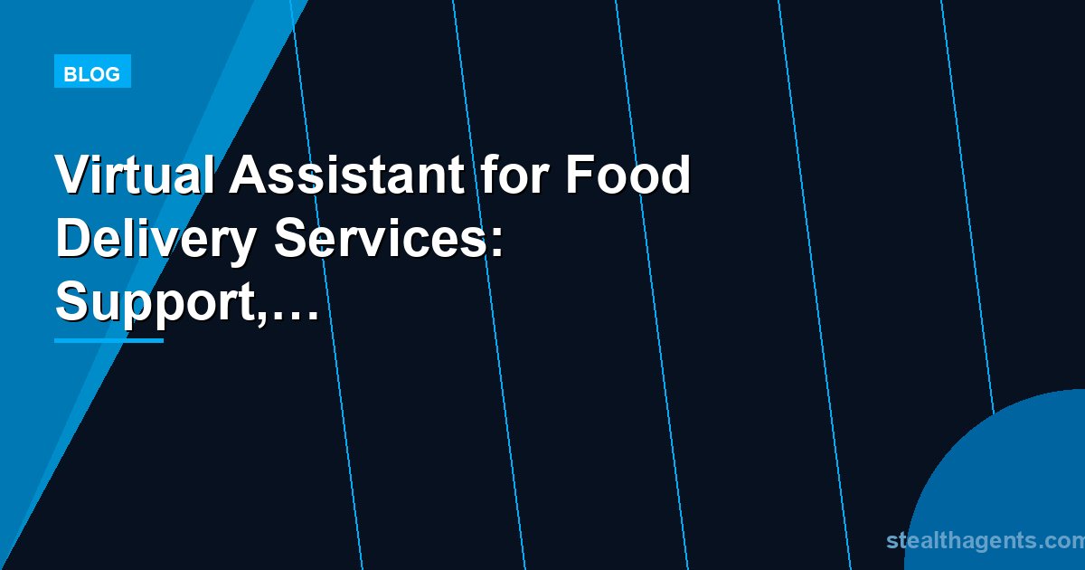 Virtual Assistant for Food Delivery Services: Support, Coordination, and Admin
