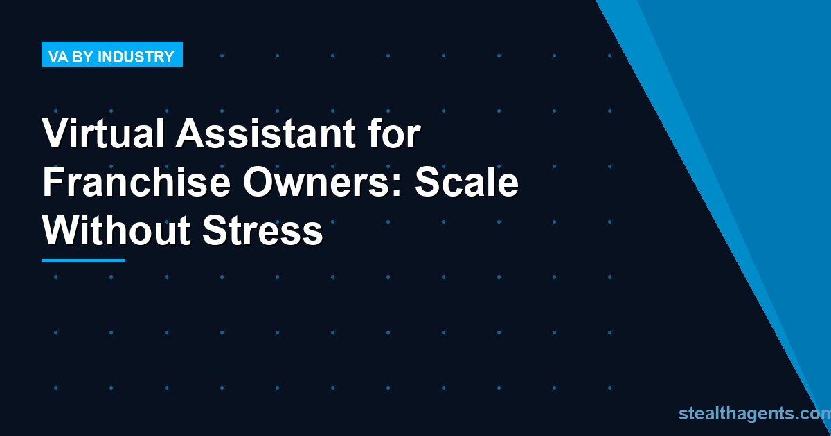Virtual Assistant for Franchise Owners: Scale Without Stress