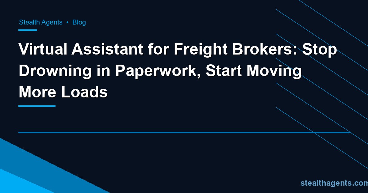 Virtual Assistant for Freight Brokers: Stop Drowning in Paperwork, Start Moving More Loads