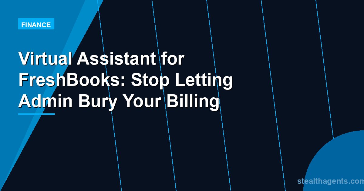Virtual Assistant for FreshBooks: Stop Letting Admin Bury Your Billing