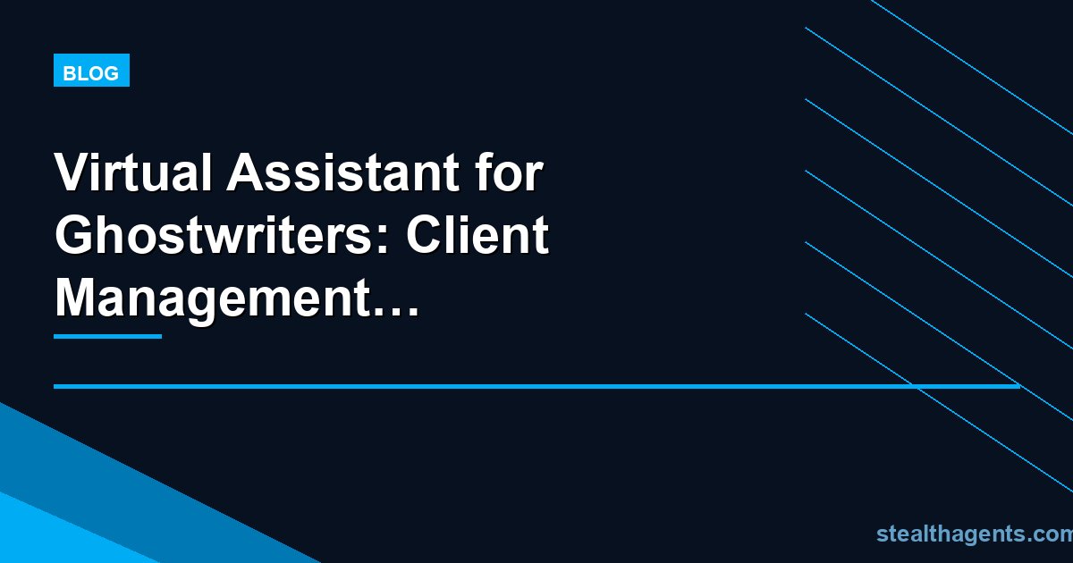 Virtual Assistant for Ghostwriters: Client Management and Business Operations