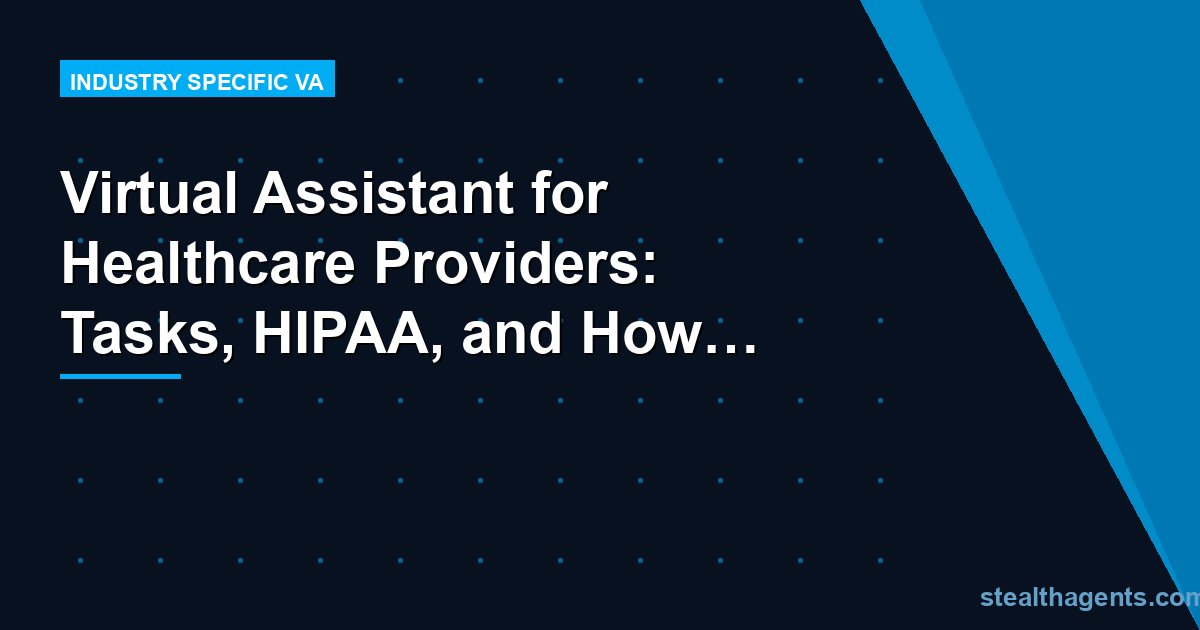 Virtual Assistant for Healthcare Providers: Tasks, HIPAA, and How to Hire