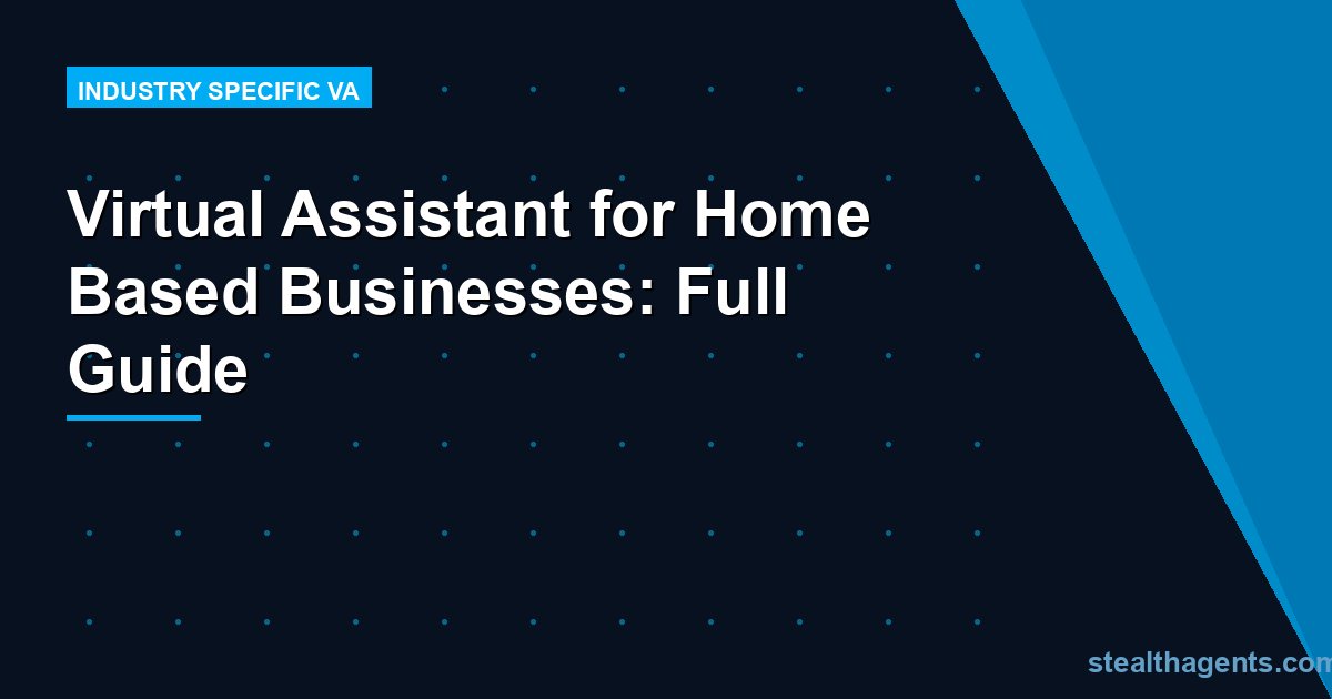 Virtual Assistant for Home Based Businesses: Full Guide