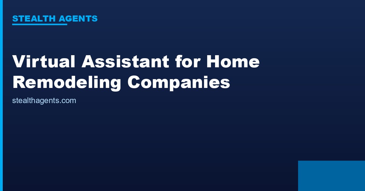 Virtual Assistant for Home Remodeling Companies: Win More Bids and Manage Projects Smoothly
