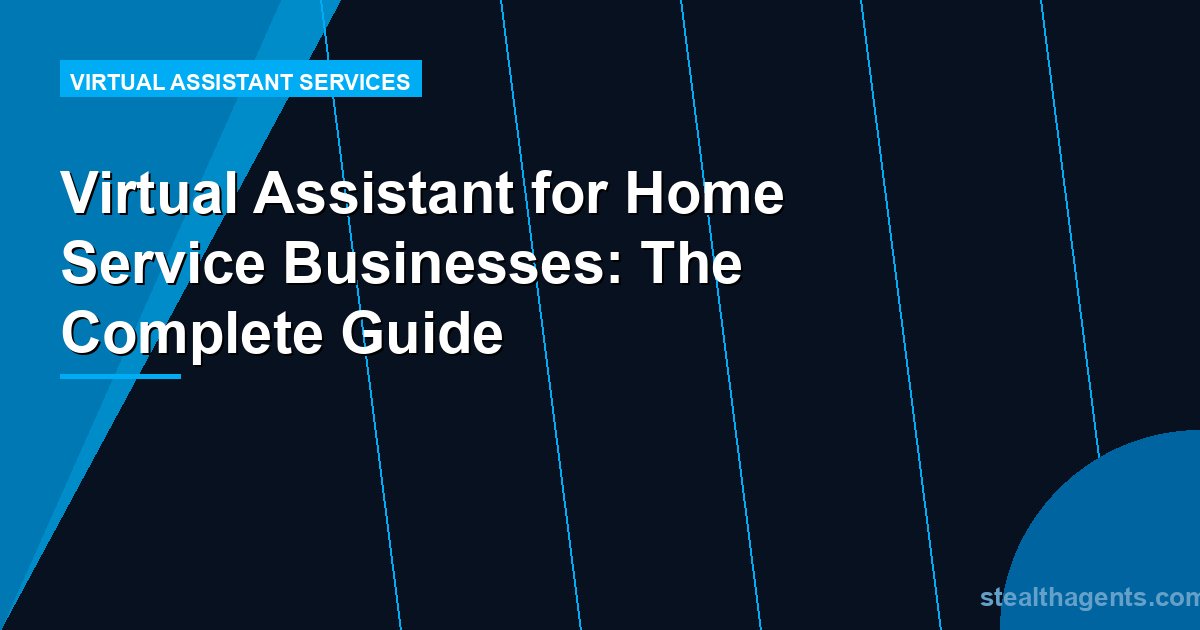Virtual Assistant for Home Service Businesses: The Complete Guide
