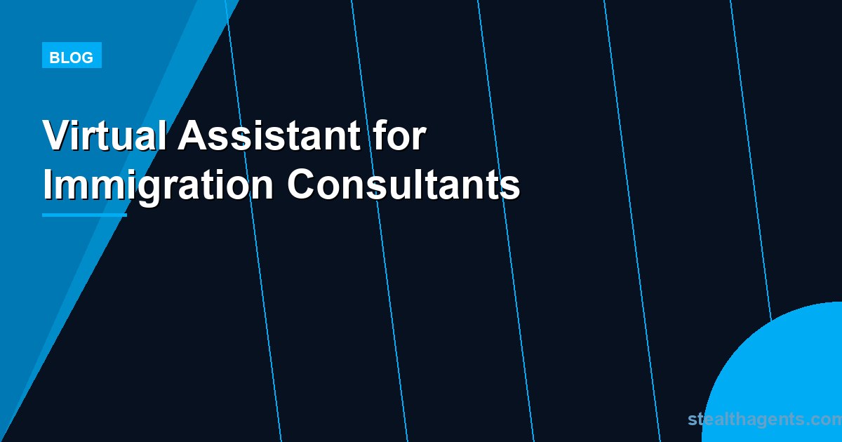 Virtual Assistant for Immigration Consultants: Manage Cases, Not Admin