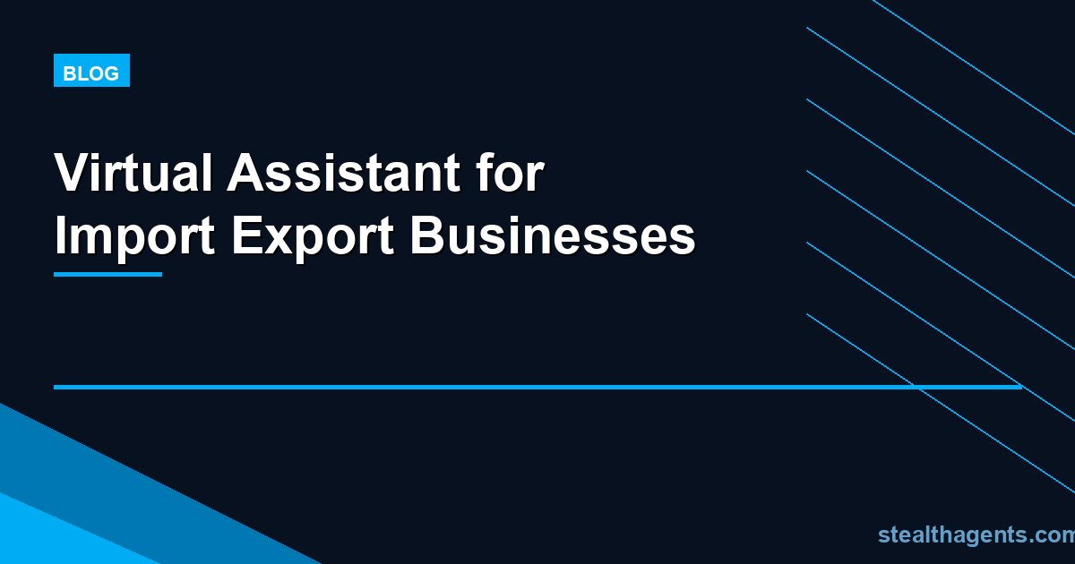 Virtual Assistant for Import Export Businesses
