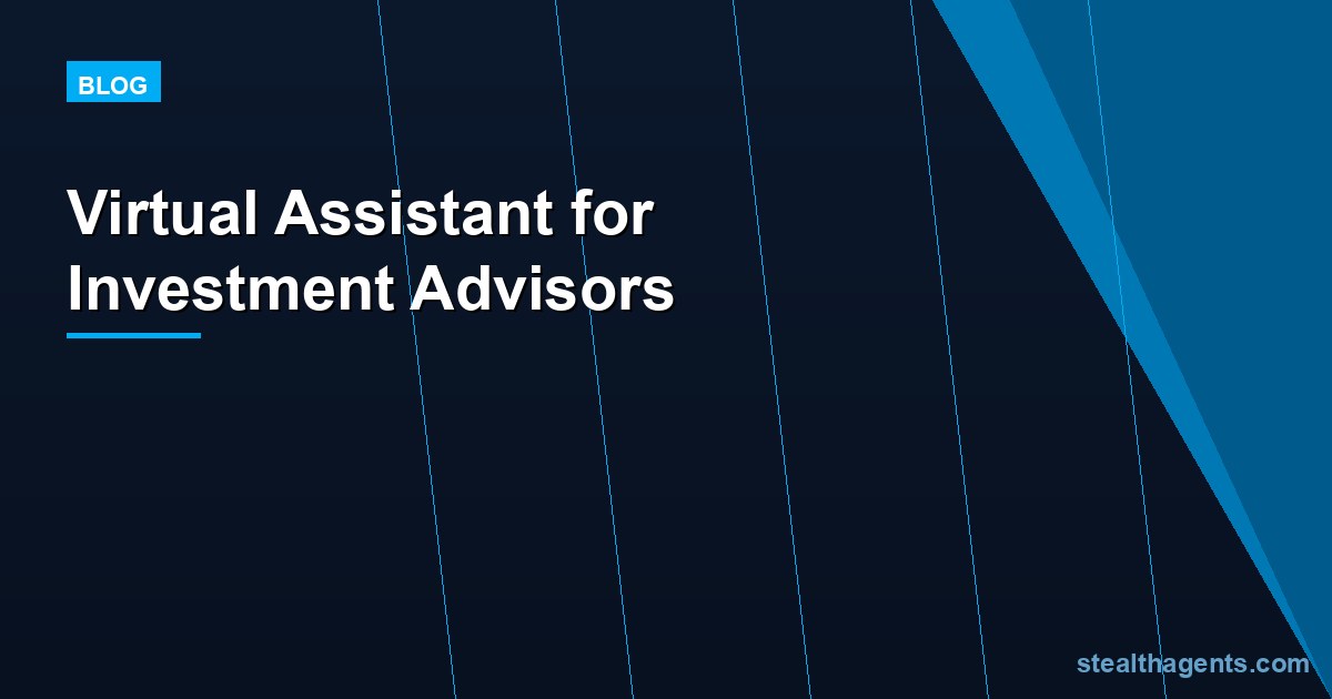 Virtual Assistant for Investment Advisors: Scale Without Overhead