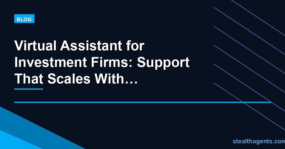 Virtual Assistant for Investment Firms: Support That Scales With Deal Flow
