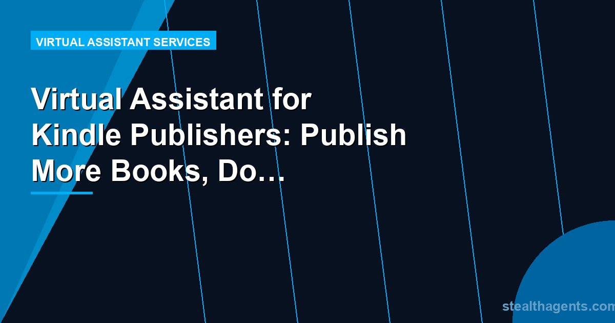 Virtual Assistant for Kindle Publishers: Publish More Books, Do Less Admin