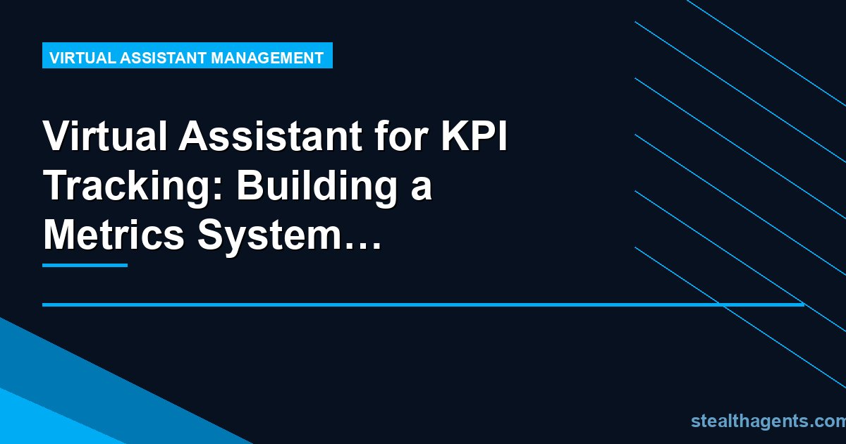 Virtual Assistant for KPI Tracking: Building a Metrics System You Actually Use