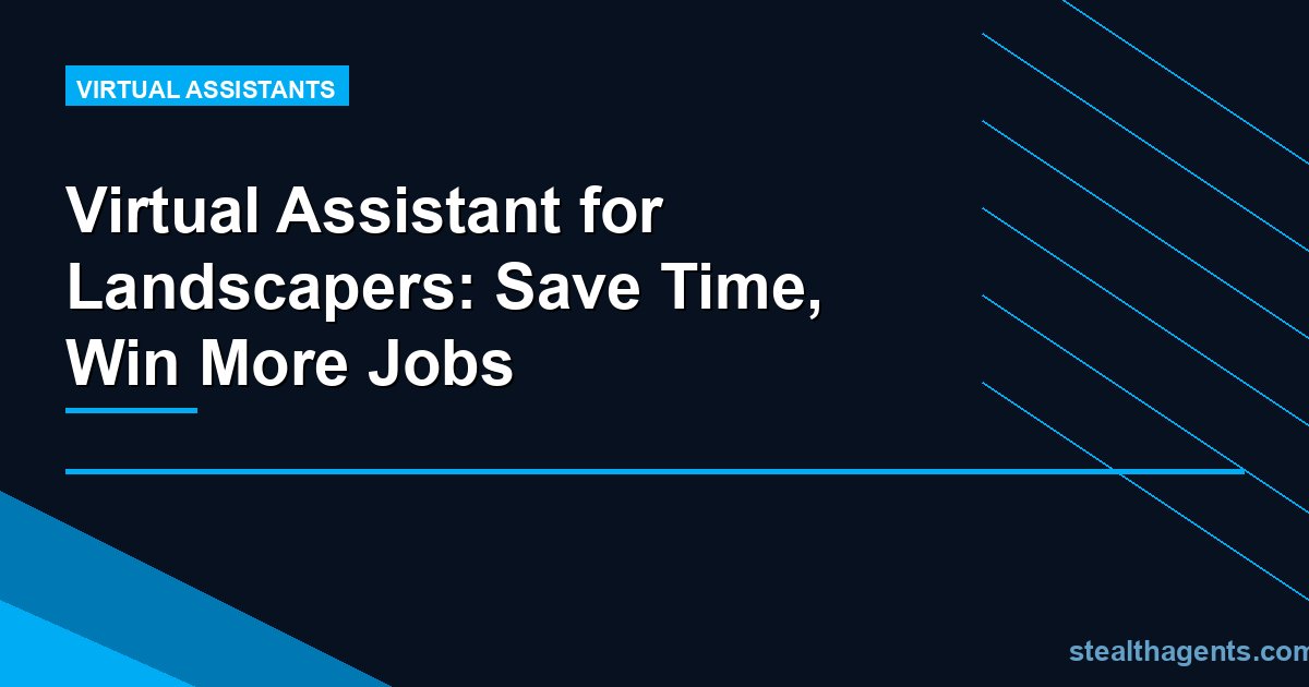 Virtual Assistant for Landscapers: Save Time, Win More Jobs
