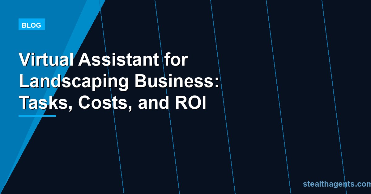 Virtual Assistant for Landscaping Business: Tasks, Costs, and ROI