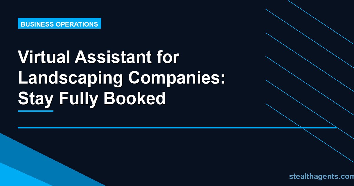 Virtual Assistant for Landscaping Companies: Stay Fully Booked