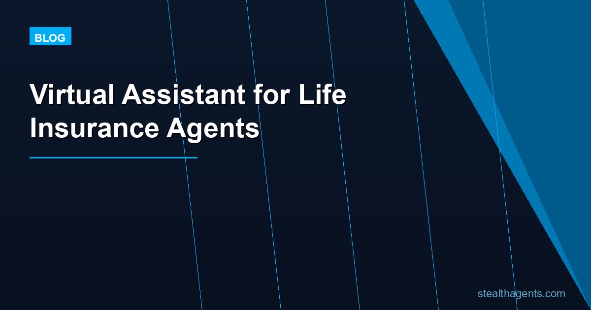 Virtual Assistant for Life Insurance Agents: Scale Without Overhead