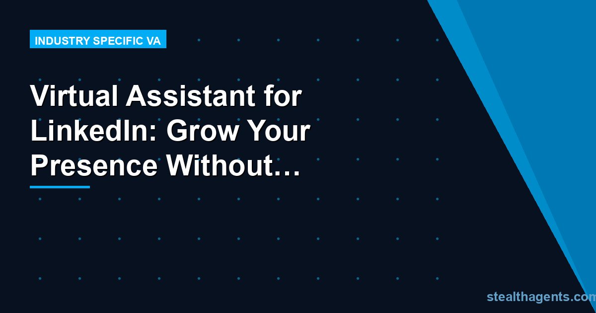 Virtual Assistant for LinkedIn: Grow Your Presence Without Living on the Platform