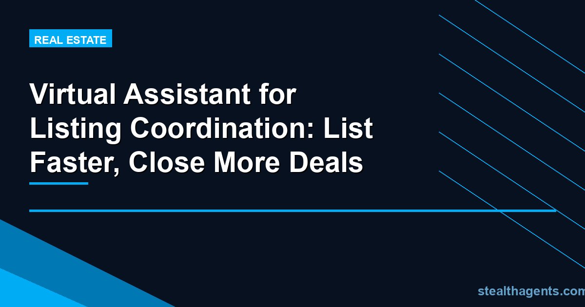 Virtual Assistant for Listing Coordination: List Faster, Close More Deals