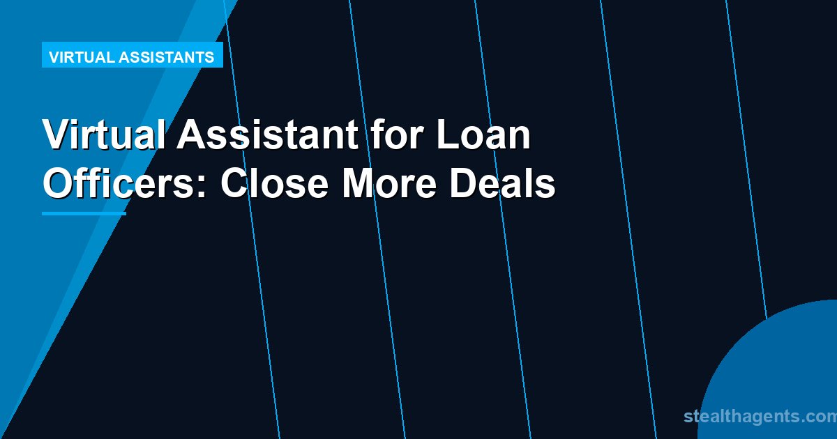 Virtual Assistant for Loan Officers: Close More Deals