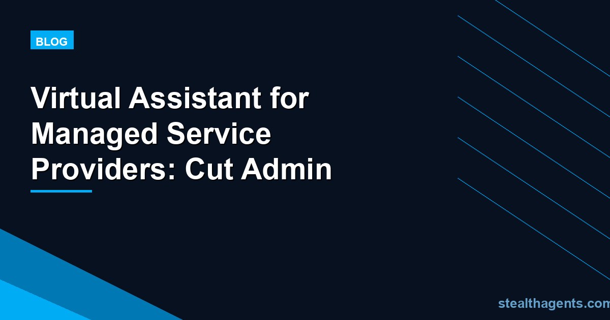 Virtual Assistant for Managed Service Providers: Cut Admin