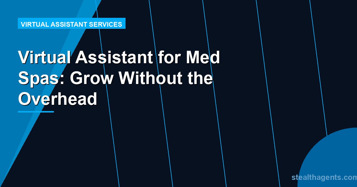 Virtual Assistant for Med Spas: Grow Without the Overhead