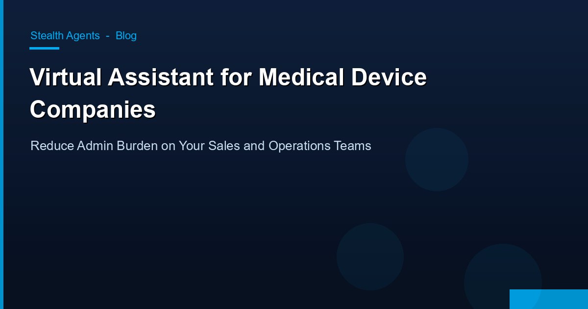 Virtual Assistant for Medical Device Companies: Reduce Admin Burden on Your Sales and Operations Teams