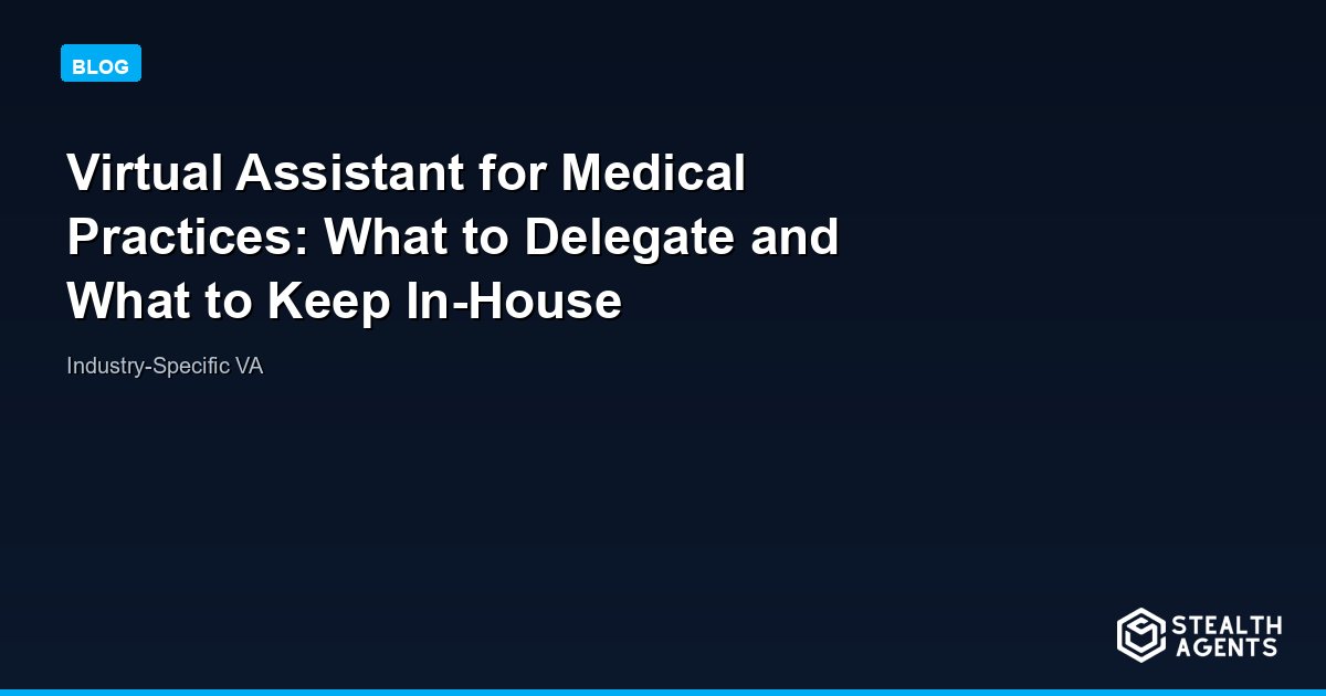 Virtual Assistant for Medical Practices: What to Delegate and What to Keep In-House