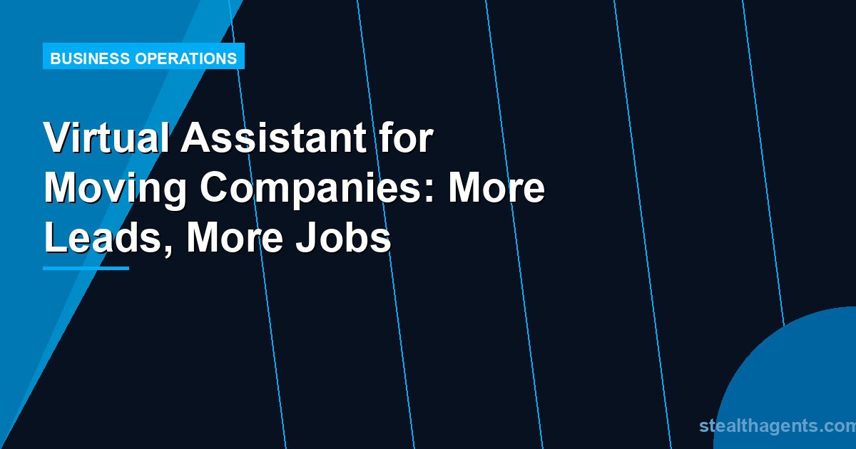 Virtual Assistant for Moving Companies: More Leads, More Jobs