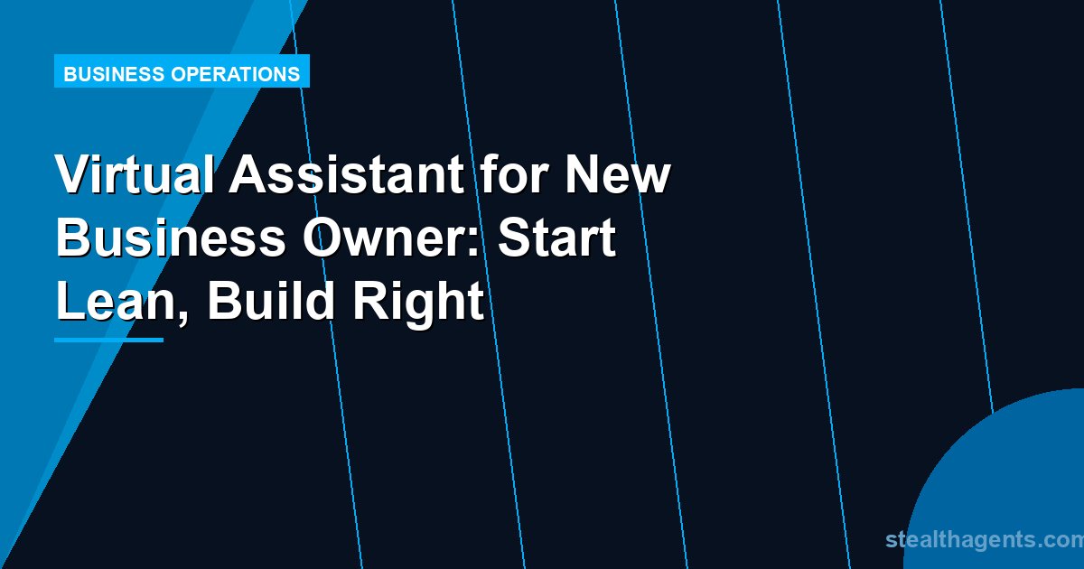 Virtual Assistant for New Business Owner: Start Lean, Build Right