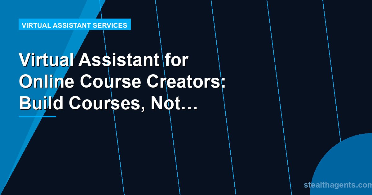 Virtual Assistant for Online Course Creators: Build Courses, Not Admin Systems