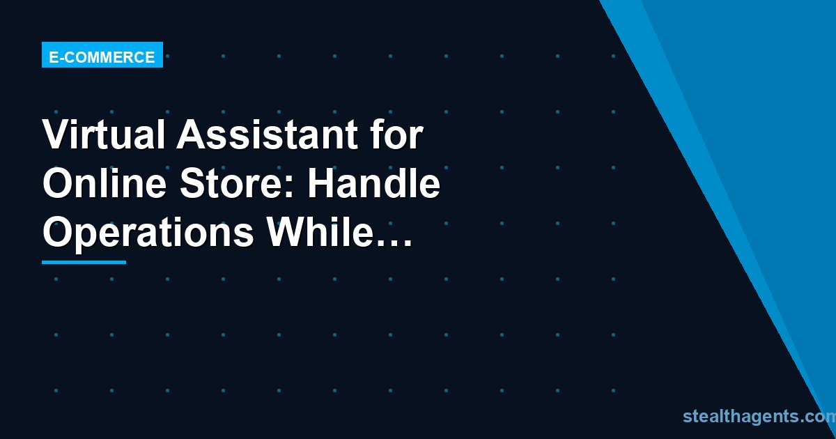 Virtual Assistant for Online Store: Handle Operations While You Grow