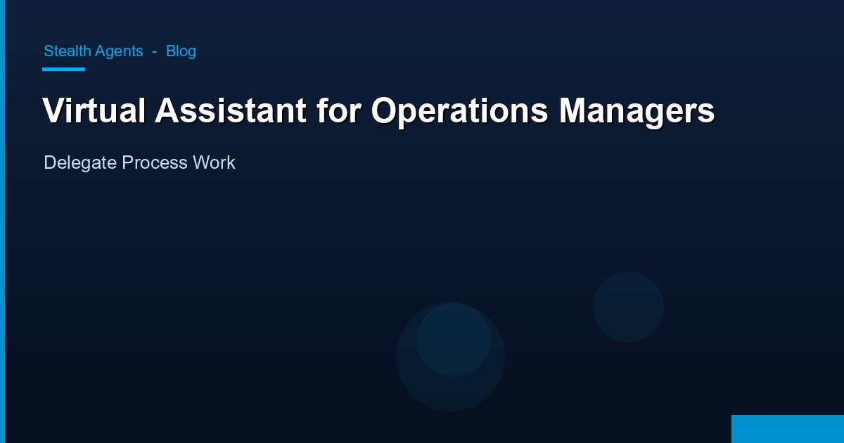 Virtual Assistant for Operations Managers: Delegate Process Work