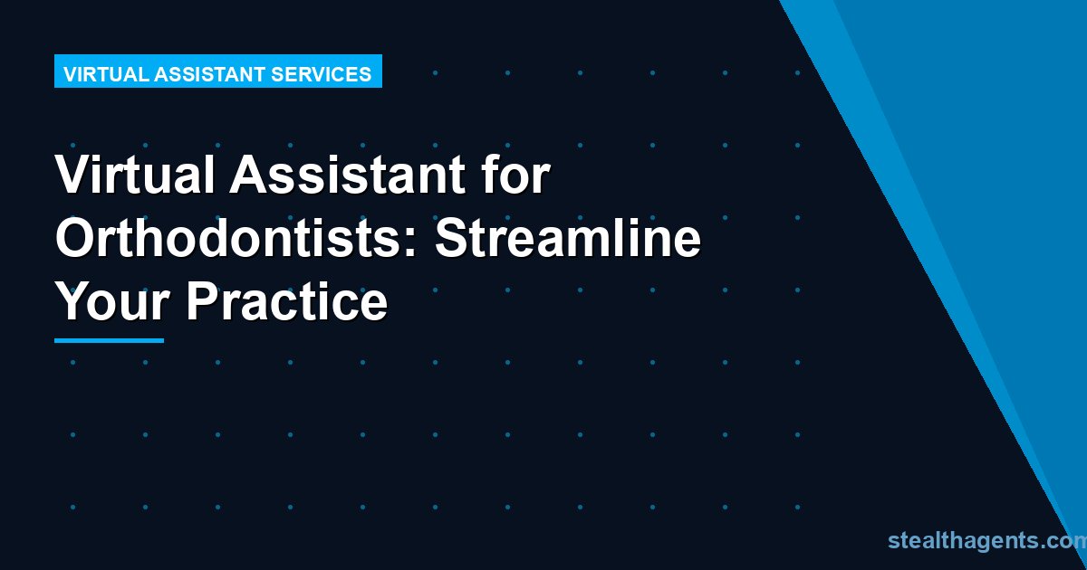 Virtual Assistant for Orthodontists: Streamline Your Practice